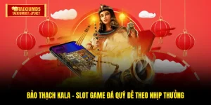 Bảo Thạch Kala - Slot Game Đá Quý Dễ Theo Nhịp Thưởng