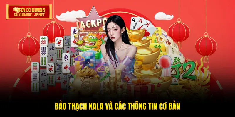 Bảo thạch kala và các thông tin cơ bản