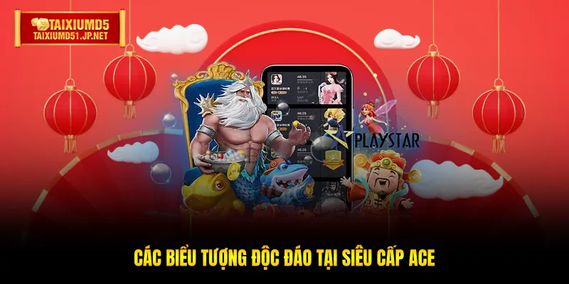 Các biểu tượng độc đáo tại Siêu Cấp Ace