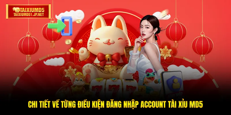 Chi tiết về từng điều kiện đăng nhập account Tài Xỉu MD5 Chi tiết về từng điều kiện đăng nhập account Tài Xỉu MD5