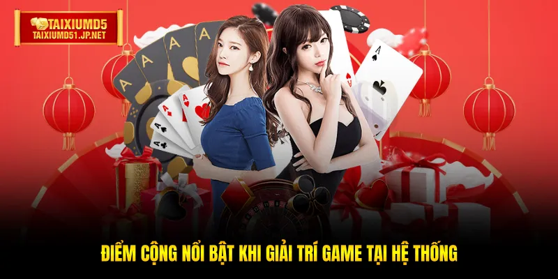 Điểm cộng nổi bật khi giải trí game tại hệ thống
