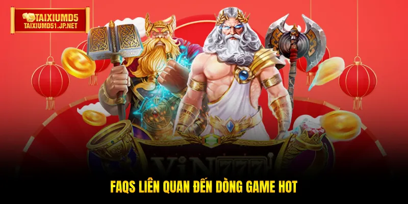 FAQs liên quan đến dòng game hot