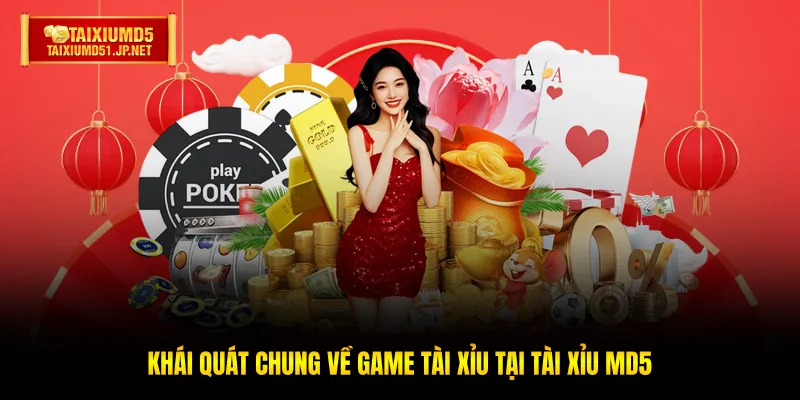 Khái quát chung về game Tài Xỉu tại Tài Xỉu MD5