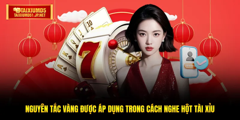 Nguyên tắc vàng được áp dụng trong cách nghe hột tài xỉu