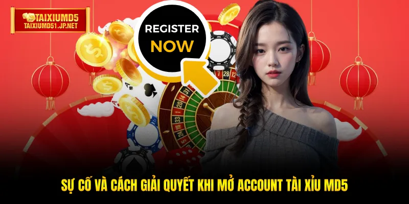 Sự cố và cách giải quyết khi mở account Tài Xỉu MD5 Sự cố và cách giải quyết khi mở account Tài Xỉu MD5