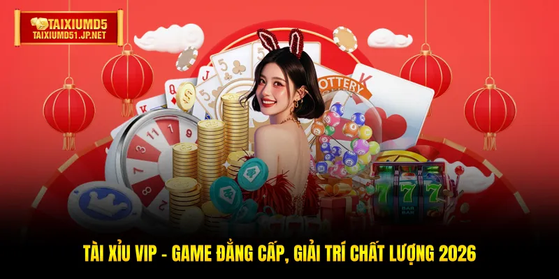 Tài Xỉu Vip - Game Đẳng Cấp, Giải Trí Chất Lượng 2026