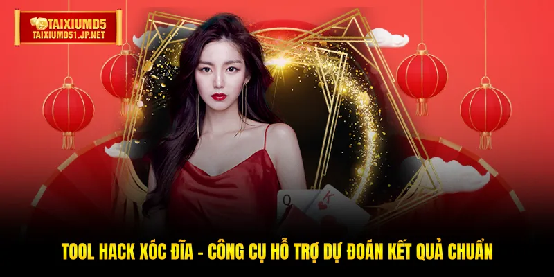 Tool Hack Xóc Đĩa - Công Cụ Hỗ Trợ Dự Đoán Kết Quả Chuẩn